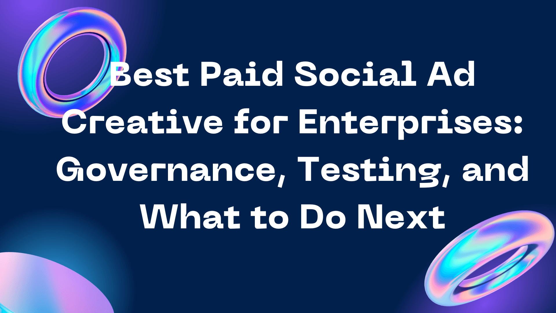 Best Paid Social Ad Creative for Enterprises: Governance, Testing, and What to Do Next