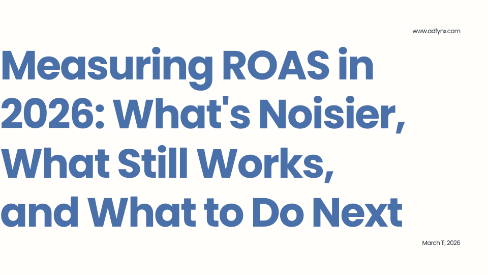 Measuring ROAS in 2026: What's Noisier, What Still Works, and What to Do Next