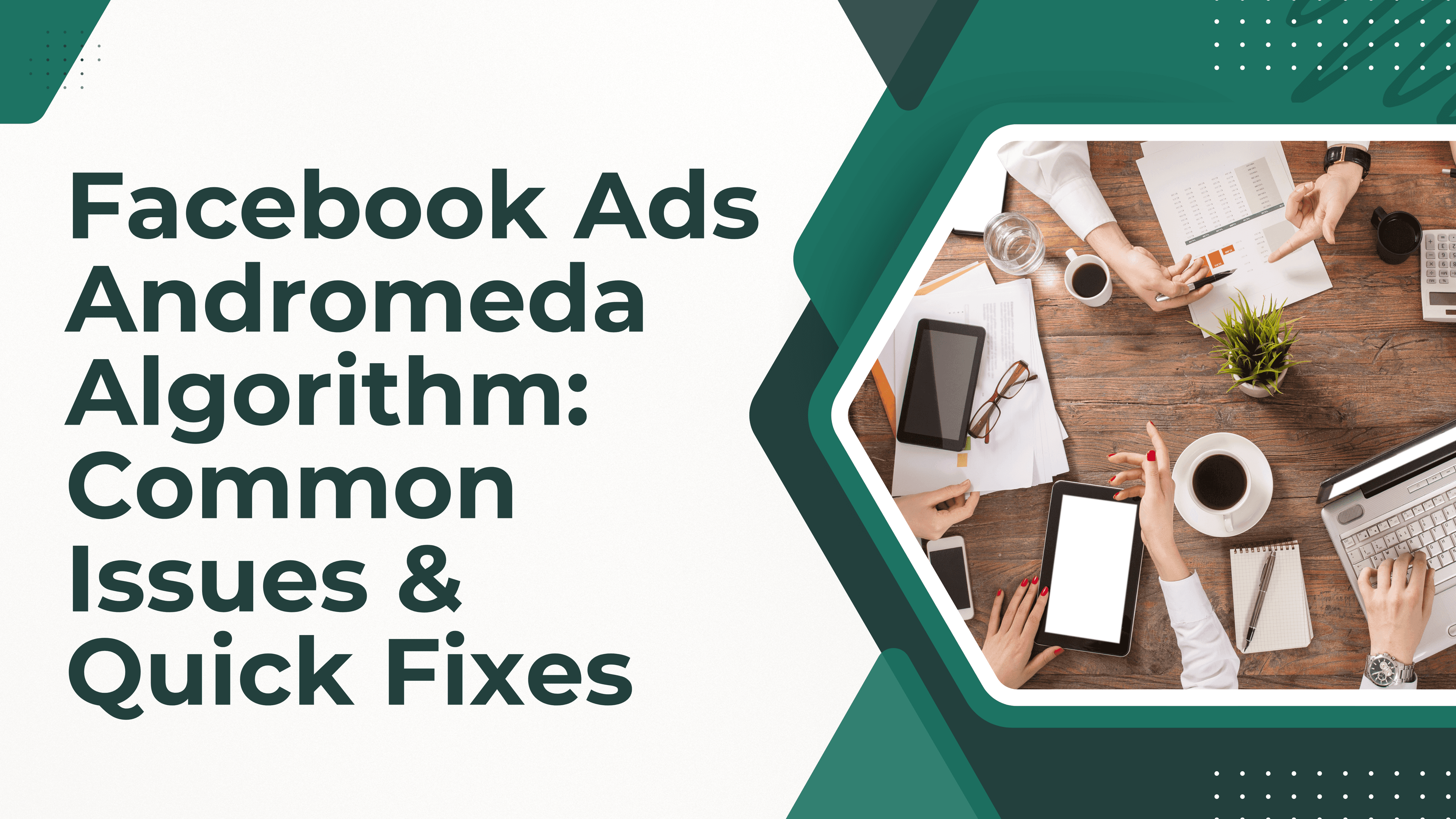 Facebook Ads Andromeda Algorithm: Common Issues & Quick Fixes