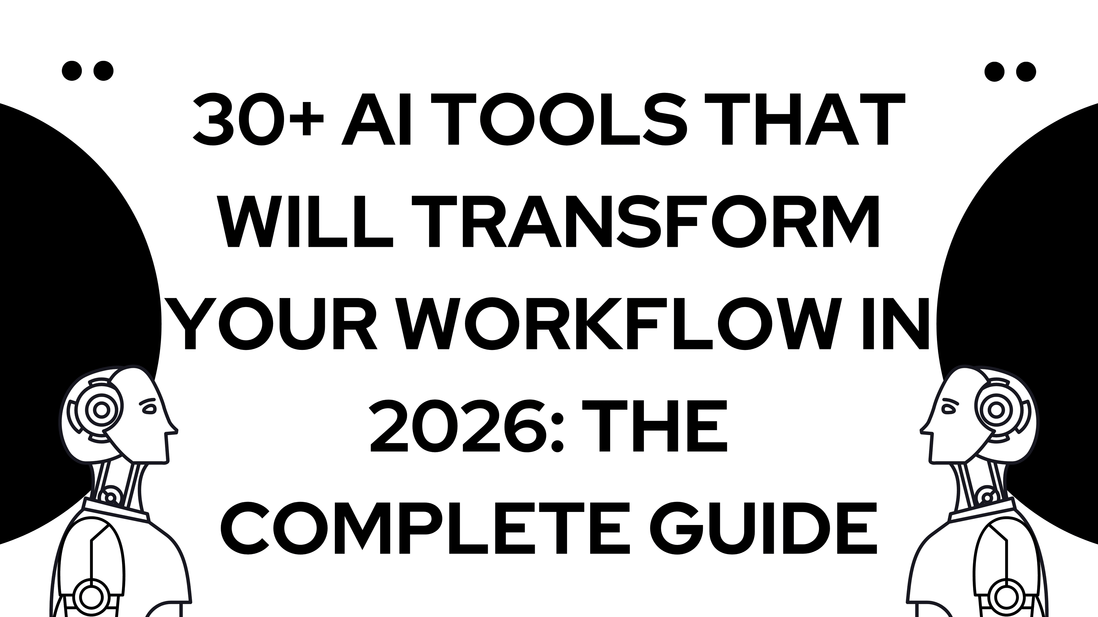 30+ AI Tools That Will Transform Your Workflow in 2026: The Complete Guide