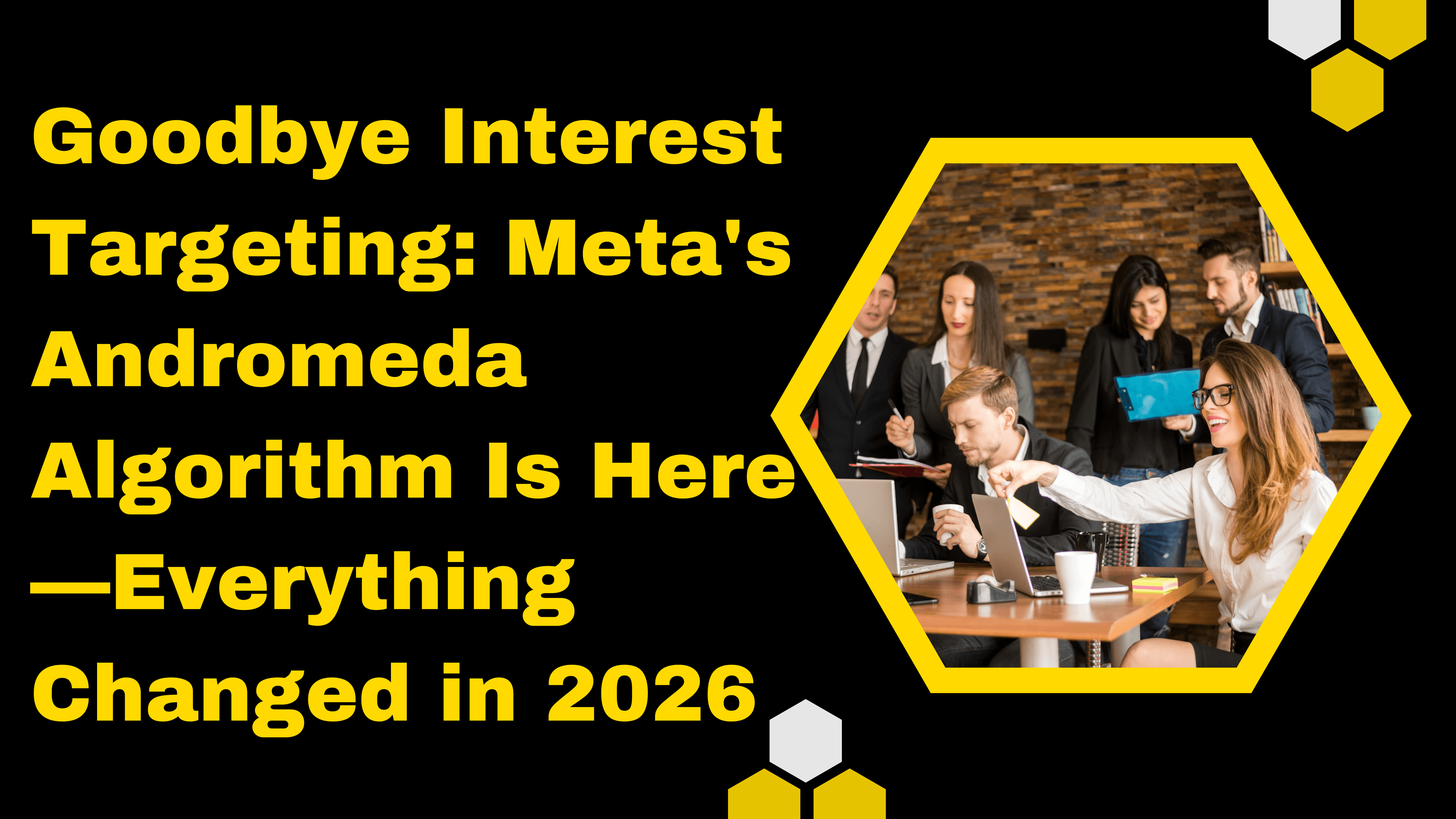 Goodbye Interest Targeting: Meta's Andromeda Algorithm Is Here—Everything Changed in 2026