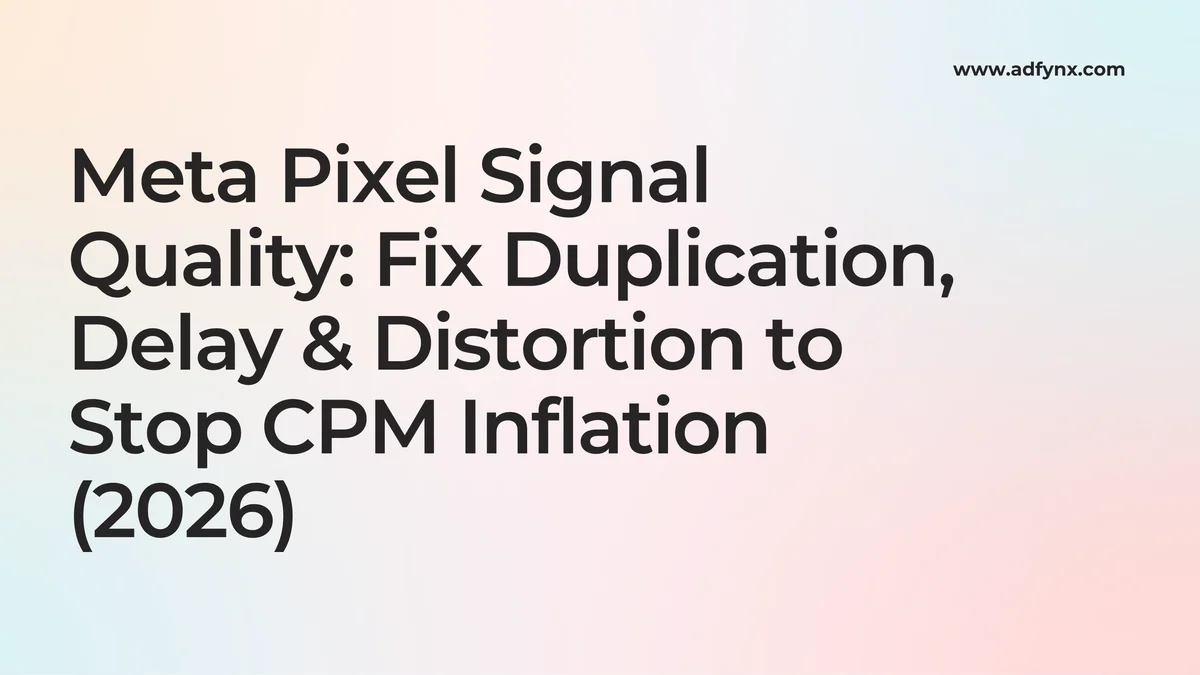 Meta Pixel Signal Quality: Fix Duplication, Delay & Distortion to Stop CPM Inflation (2026)