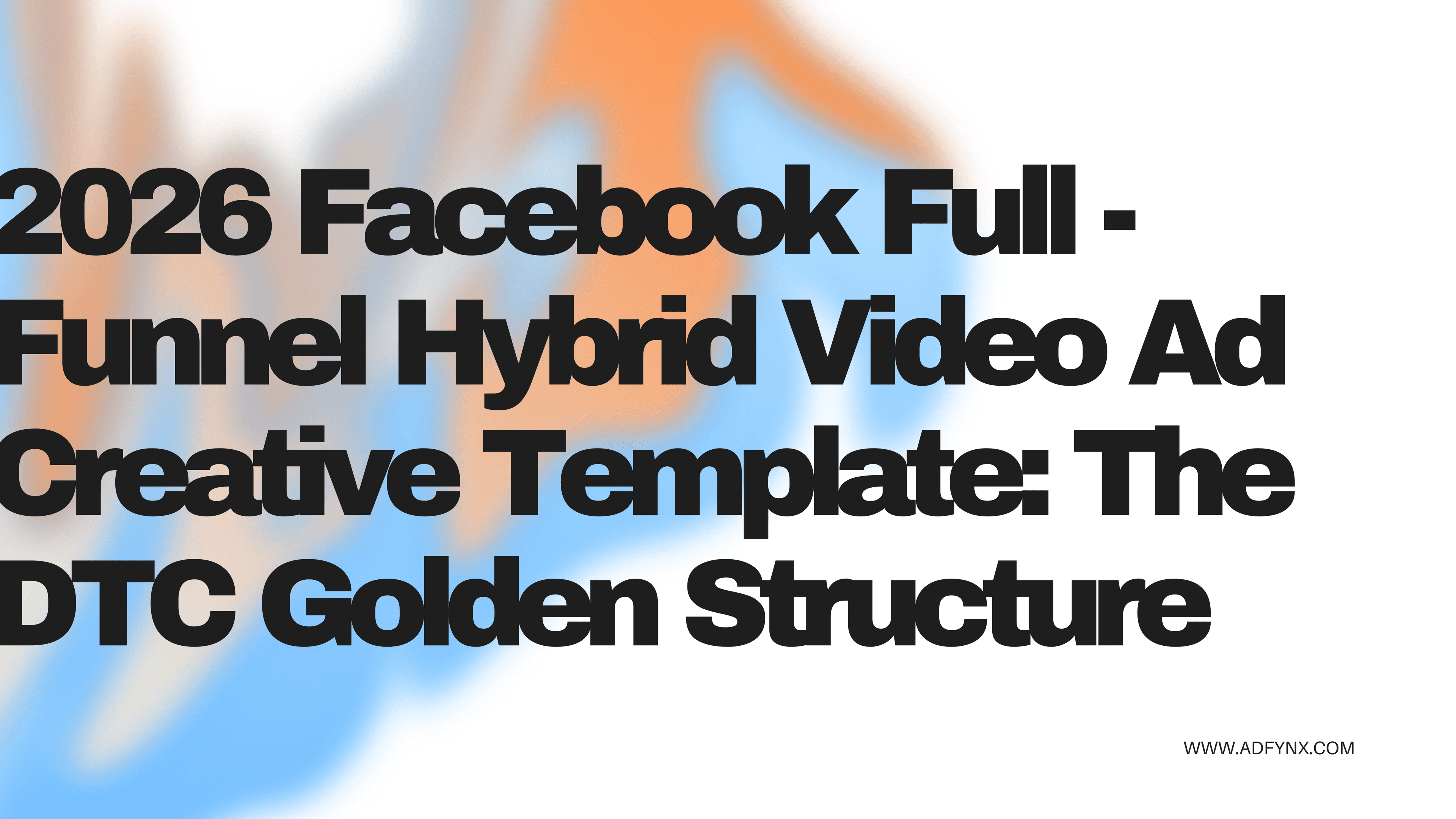 2026 Facebook Full-Funnel Hybrid Video Ad Creative Template: The DTC Golden Structure