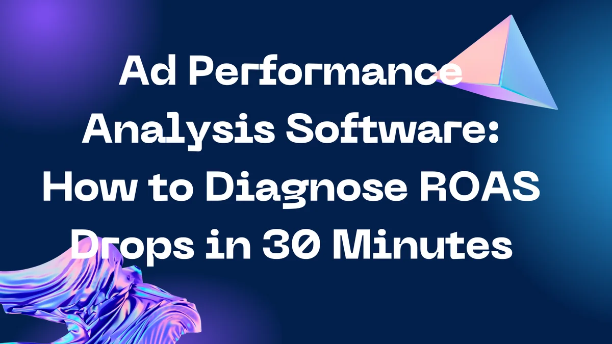 Ad Performance Analysis Software: How to Diagnose ROAS Drops in 30 Minutes
