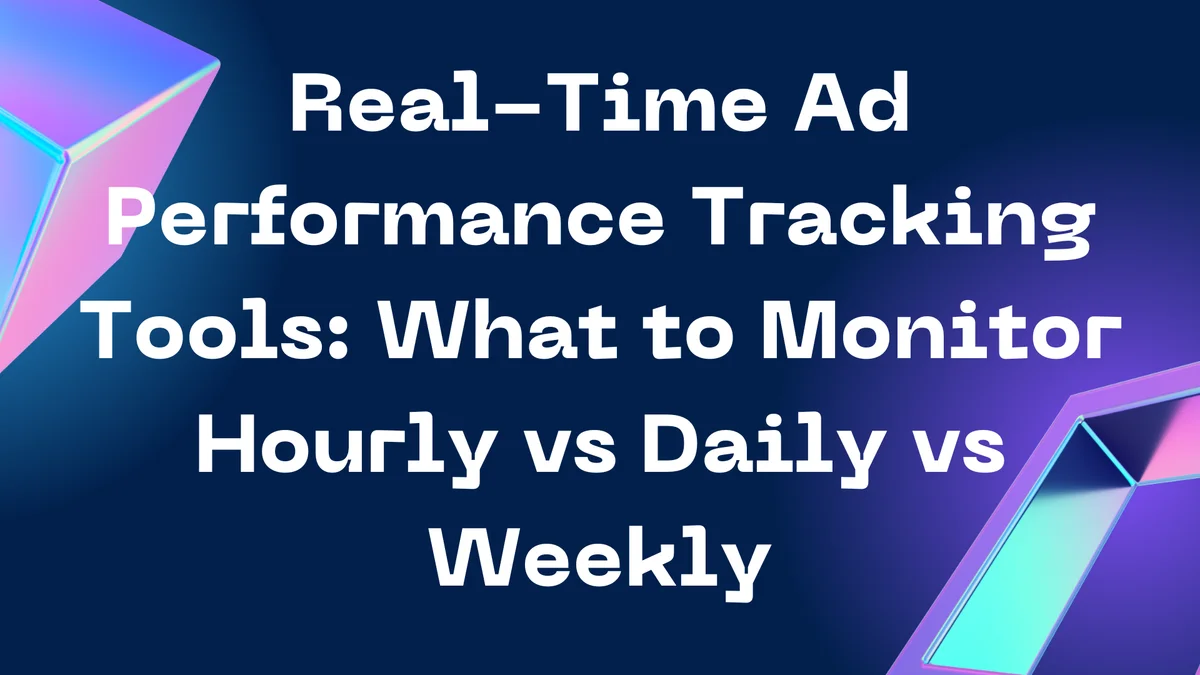 Real-Time Ad Performance Tracking Tools: What to Monitor Hourly vs Daily vs Weekly