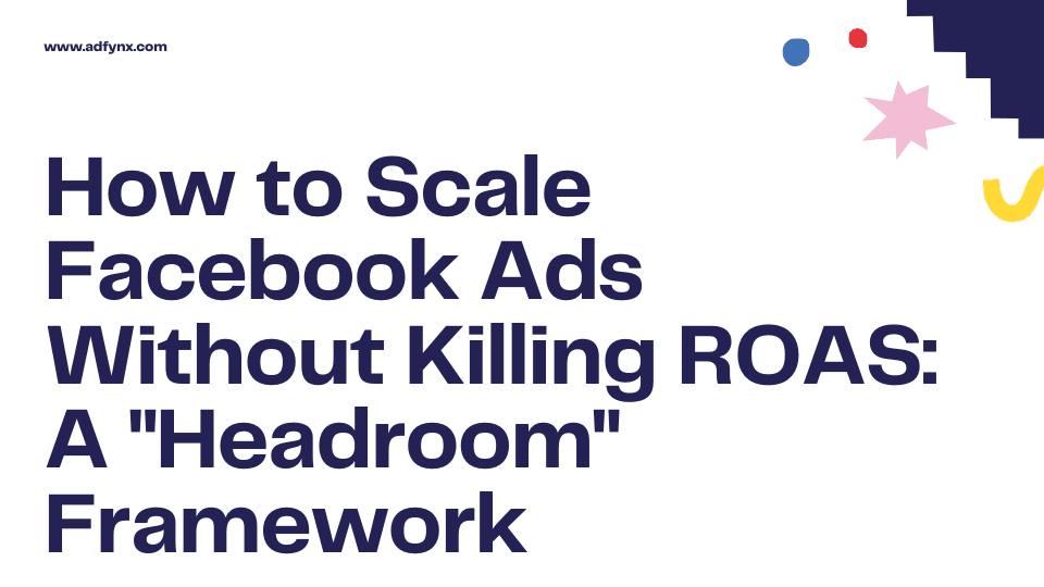 How to Scale Facebook Ads Without Killing ROAS: A "Headroom" Framework